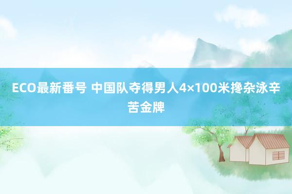 ECO最新番号 中国队夺得男人4×100米搀杂泳辛苦金牌