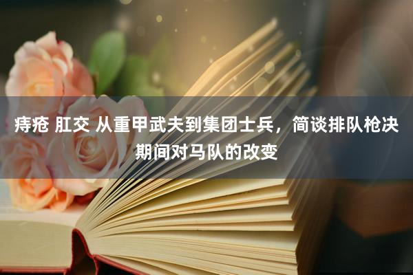 痔疮 肛交 从重甲武夫到集团士兵，简谈排队枪决期间对马队的改变